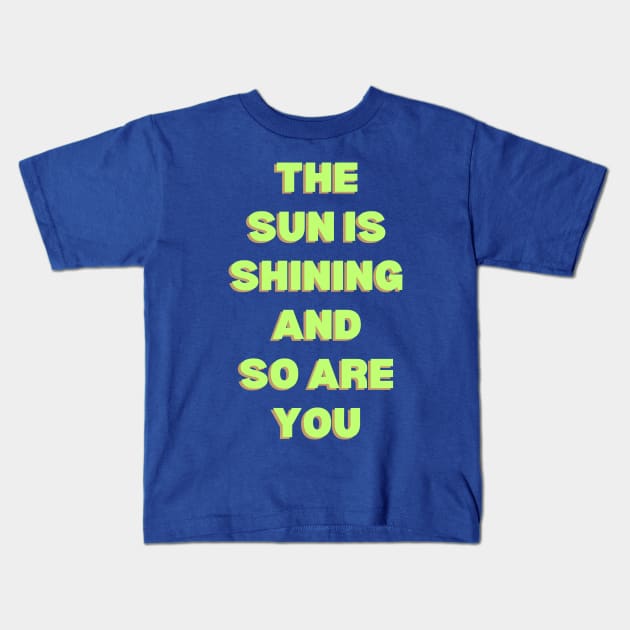 The Sun is Shining and So Are You Kids T-Shirt by BaradiAlisa
